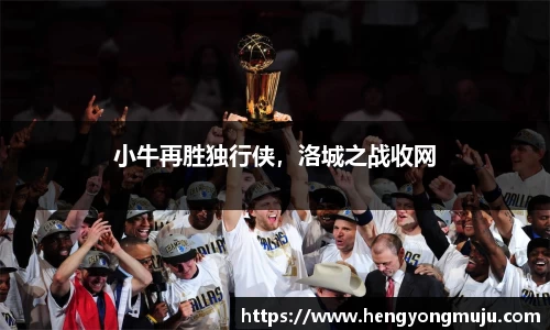 小牛再胜独行侠，洛城之战收网