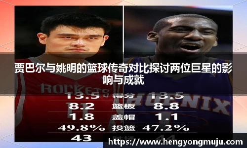 贾巴尔与姚明的篮球传奇对比探讨两位巨星的影响与成就