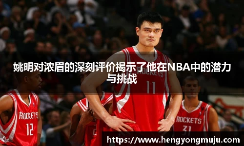 姚明对浓眉的深刻评价揭示了他在NBA中的潜力与挑战