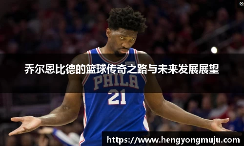 乔尔恩比德的篮球传奇之路与未来发展展望