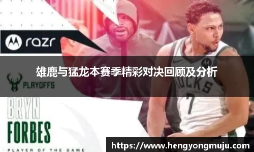 雄鹿与猛龙本赛季精彩对决回顾及分析