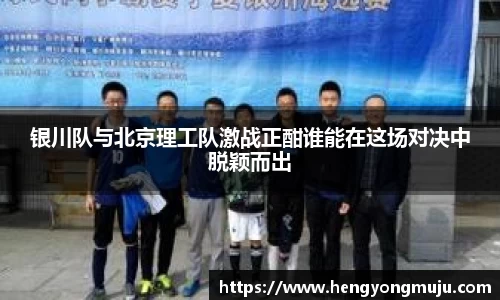 银川队与北京理工队激战正酣谁能在这场对决中脱颖而出