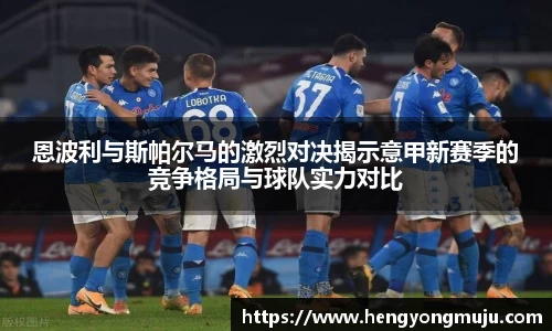 恩波利与斯帕尔马的激烈对决揭示意甲新赛季的竞争格局与球队实力对比