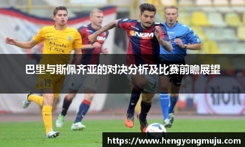 巴里与斯佩齐亚的对决分析及比赛前瞻展望