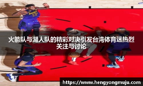 火箭队与湖人队的精彩对决引发台湾体育迷热烈关注与讨论