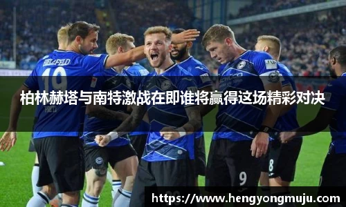 柏林赫塔与南特激战在即谁将赢得这场精彩对决