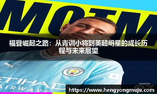 福登崛起之路：从青训小将到英超明星的成长历程与未来展望