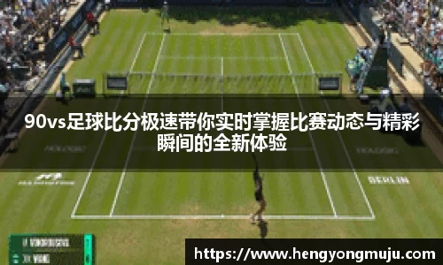 90vs足球比分极速带你实时掌握比赛动态与精彩瞬间的全新体验