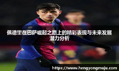 佩德里在巴萨崛起之路上的精彩表现与未来发展潜力分析