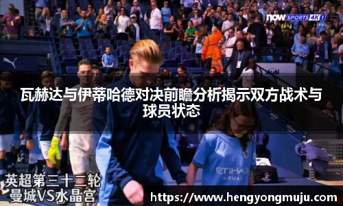 瓦赫达与伊蒂哈德对决前瞻分析揭示双方战术与球员状态