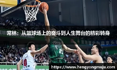 常林：从篮球场上的奋斗到人生舞台的精彩转身