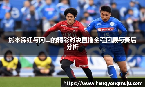 熊本深红与冈山的精彩对决直播全程回顾与赛后分析