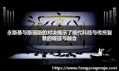 永斯基与斯瑞斯的对决揭示了现代科技与传统智慧的碰撞与融合