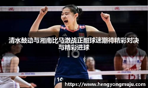 清水鼓动与湘南比马激战正酣球迷期待精彩对决与精彩进球