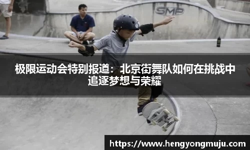 极限运动会特别报道：北京街舞队如何在挑战中追逐梦想与荣耀