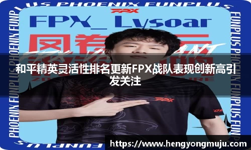 和平精英灵活性排名更新FPX战队表现创新高引发关注