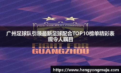 广州足球队引领最新足球配合TOP10榜单精彩表现令人瞩目