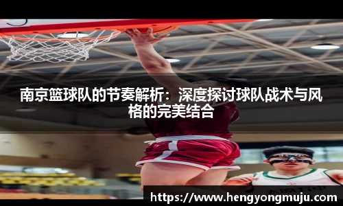 南京篮球队的节奏解析：深度探讨球队战术与风格的完美结合