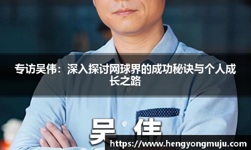 专访吴伟：深入探讨网球界的成功秘诀与个人成长之路