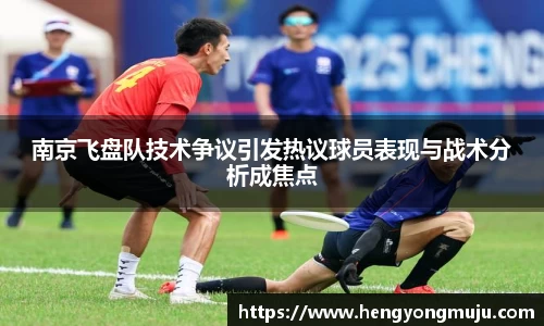 南京飞盘队技术争议引发热议球员表现与战术分析成焦点