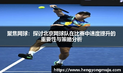 聚焦网球：探讨北京网球队在比赛中速度提升的重要性与策略分析