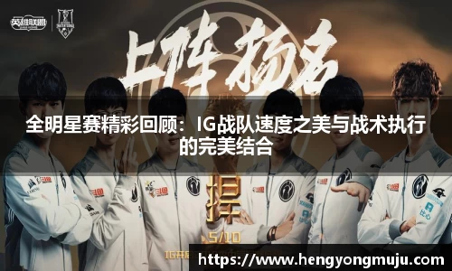 全明星赛精彩回顾：IG战队速度之美与战术执行的完美结合