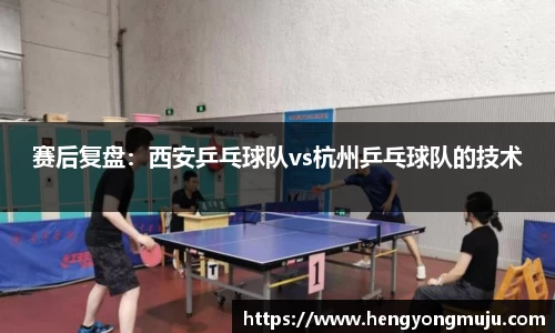 赛后复盘：西安乒乓球队vs杭州乒乓球队的技术