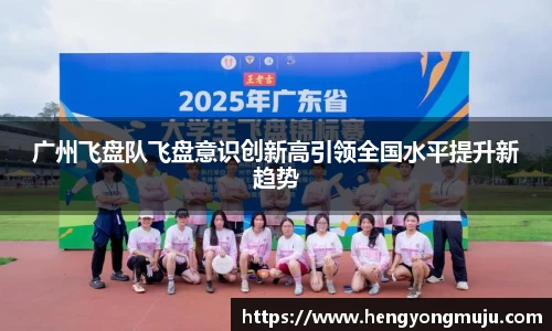 广州飞盘队飞盘意识创新高引领全国水平提升新趋势