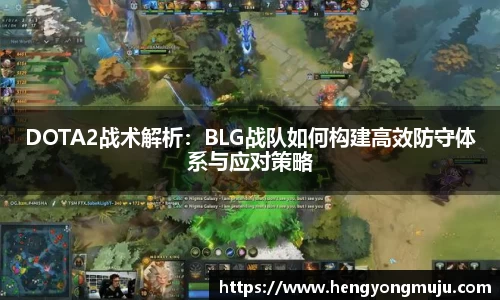 DOTA2战术解析：BLG战队如何构建高效防守体系与应对策略