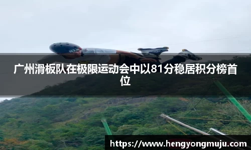广州滑板队在极限运动会中以81分稳居积分榜首位