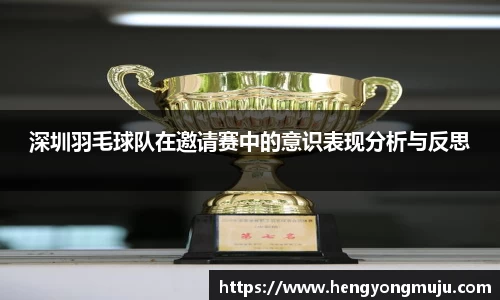深圳羽毛球队在邀请赛中的意识表现分析与反思